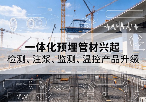 三水一体化管材产品兴起，声测注浆一体管、多功能预埋管应用增多